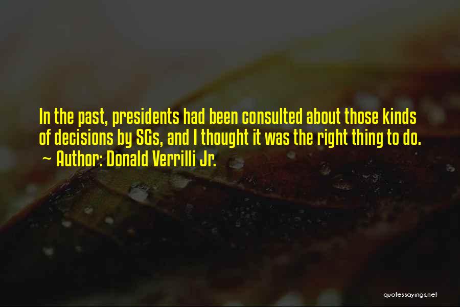 Donald Verrilli Jr. Quotes: In The Past, Presidents Had Been Consulted About Those Kinds Of Decisions By Sgs, And I Thought It Was The