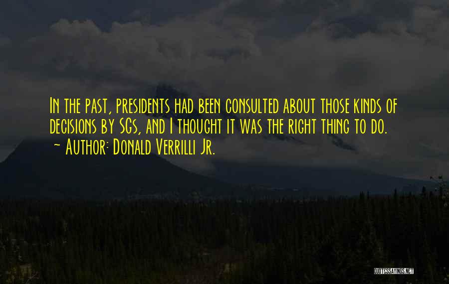 Donald Verrilli Jr. Quotes: In The Past, Presidents Had Been Consulted About Those Kinds Of Decisions By Sgs, And I Thought It Was The