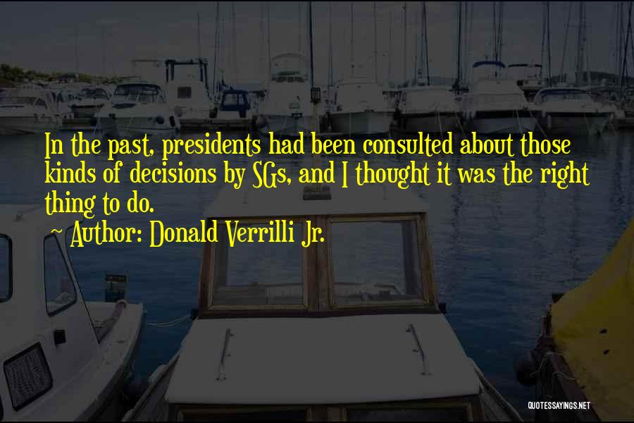 Donald Verrilli Jr. Quotes: In The Past, Presidents Had Been Consulted About Those Kinds Of Decisions By Sgs, And I Thought It Was The