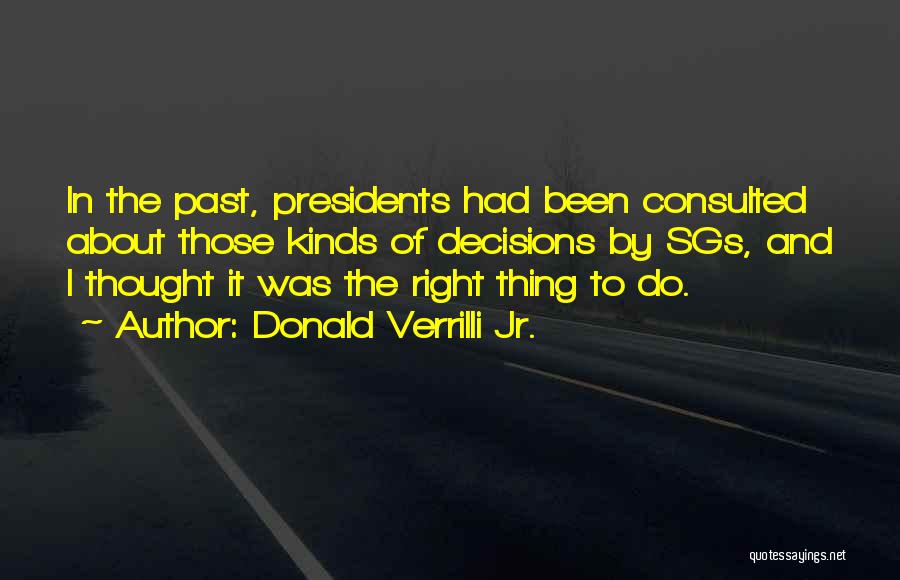 Donald Verrilli Jr. Quotes: In The Past, Presidents Had Been Consulted About Those Kinds Of Decisions By Sgs, And I Thought It Was The