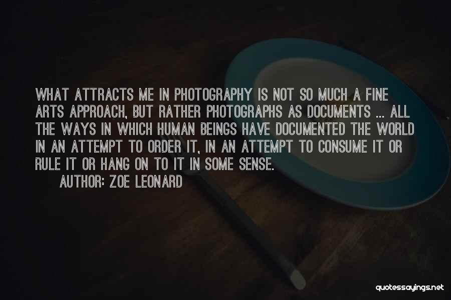 Zoe Leonard Quotes: What Attracts Me In Photography Is Not So Much A Fine Arts Approach, But Rather Photographs As Documents ... All