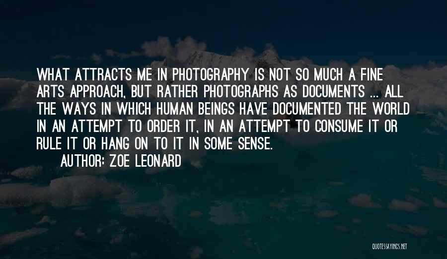 Zoe Leonard Quotes: What Attracts Me In Photography Is Not So Much A Fine Arts Approach, But Rather Photographs As Documents ... All