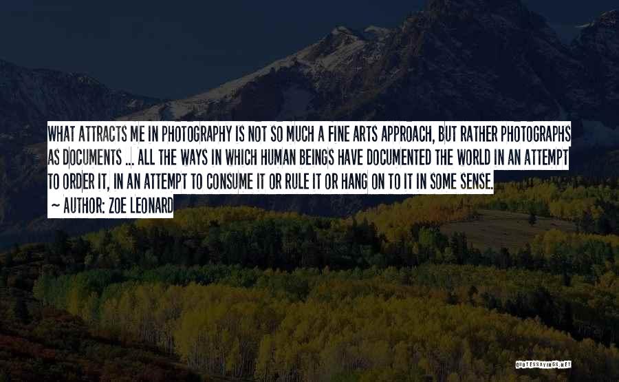 Zoe Leonard Quotes: What Attracts Me In Photography Is Not So Much A Fine Arts Approach, But Rather Photographs As Documents ... All