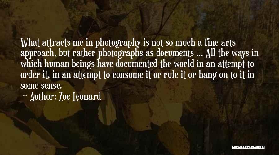 Zoe Leonard Quotes: What Attracts Me In Photography Is Not So Much A Fine Arts Approach, But Rather Photographs As Documents ... All
