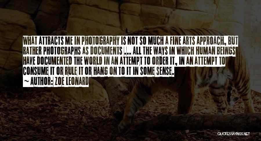 Zoe Leonard Quotes: What Attracts Me In Photography Is Not So Much A Fine Arts Approach, But Rather Photographs As Documents ... All
