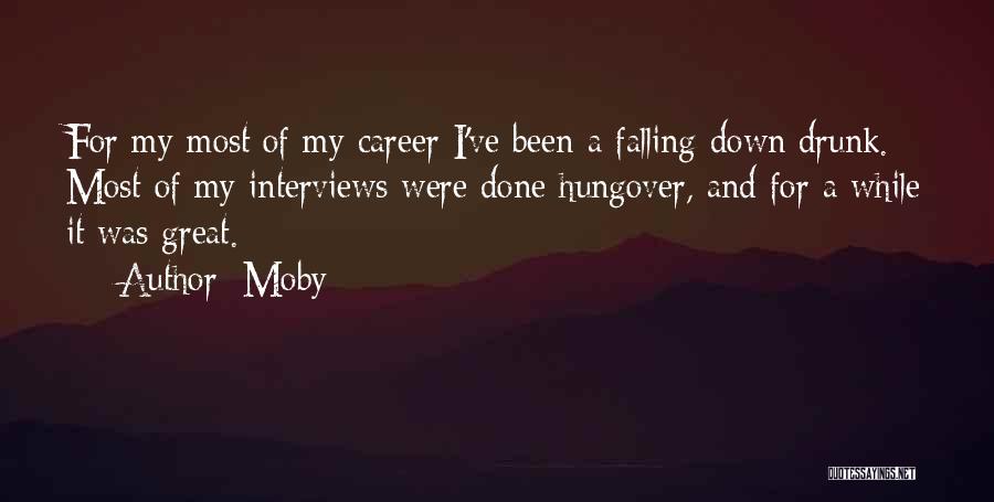 Moby Quotes: For My Most Of My Career I've Been A Falling-down Drunk. Most Of My Interviews Were Done Hungover, And For