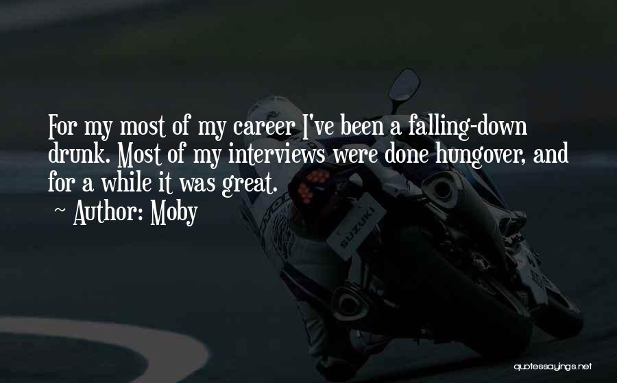 Moby Quotes: For My Most Of My Career I've Been A Falling-down Drunk. Most Of My Interviews Were Done Hungover, And For