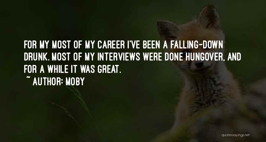 Moby Quotes: For My Most Of My Career I've Been A Falling-down Drunk. Most Of My Interviews Were Done Hungover, And For