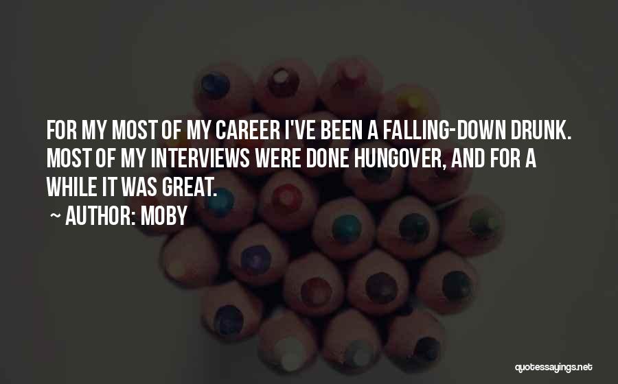 Moby Quotes: For My Most Of My Career I've Been A Falling-down Drunk. Most Of My Interviews Were Done Hungover, And For