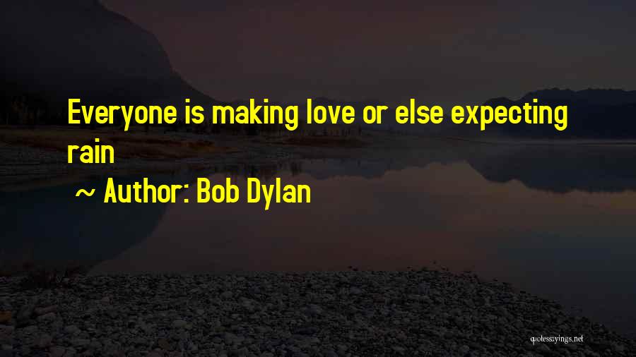 Bob Dylan Quotes: Everyone Is Making Love Or Else Expecting Rain