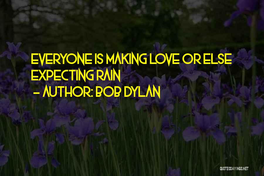 Bob Dylan Quotes: Everyone Is Making Love Or Else Expecting Rain