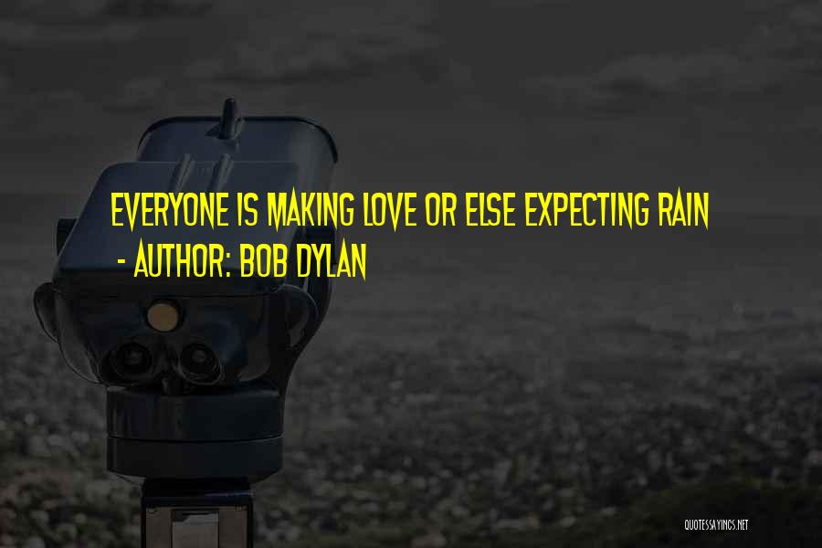 Bob Dylan Quotes: Everyone Is Making Love Or Else Expecting Rain