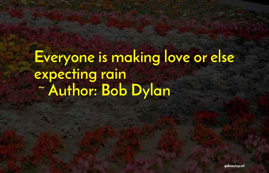 Bob Dylan Quotes: Everyone Is Making Love Or Else Expecting Rain