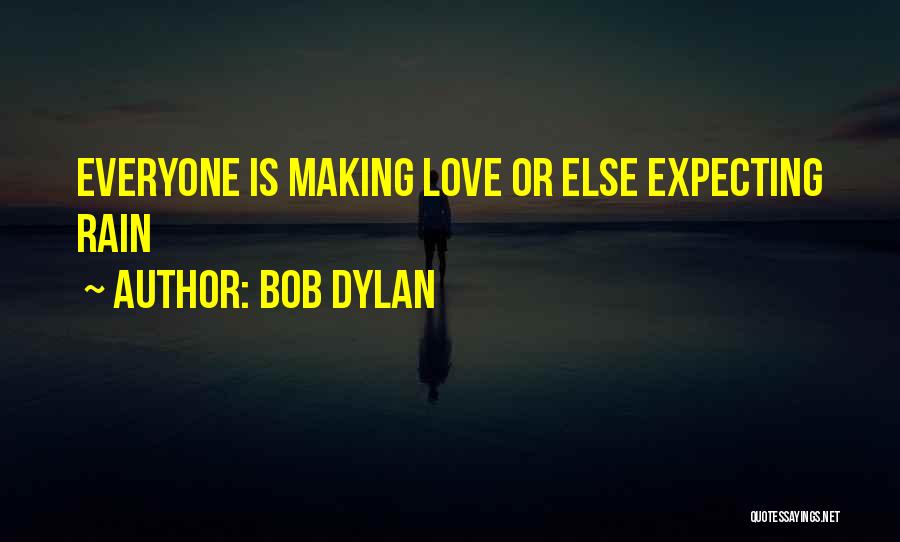 Bob Dylan Quotes: Everyone Is Making Love Or Else Expecting Rain
