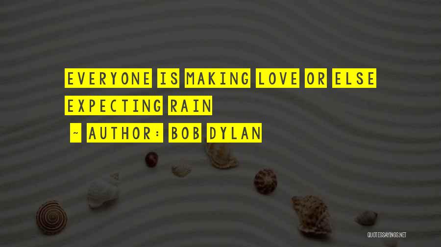 Bob Dylan Quotes: Everyone Is Making Love Or Else Expecting Rain