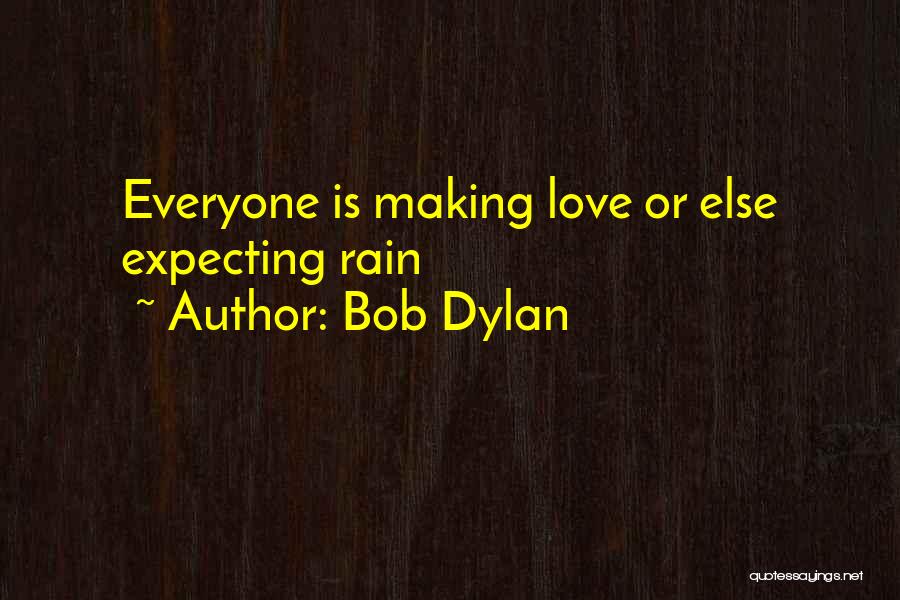 Bob Dylan Quotes: Everyone Is Making Love Or Else Expecting Rain