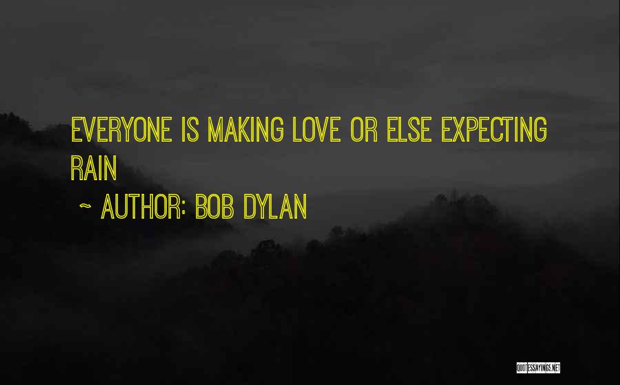 Bob Dylan Quotes: Everyone Is Making Love Or Else Expecting Rain