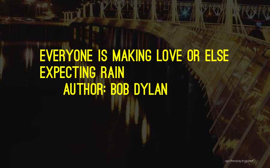 Bob Dylan Quotes: Everyone Is Making Love Or Else Expecting Rain
