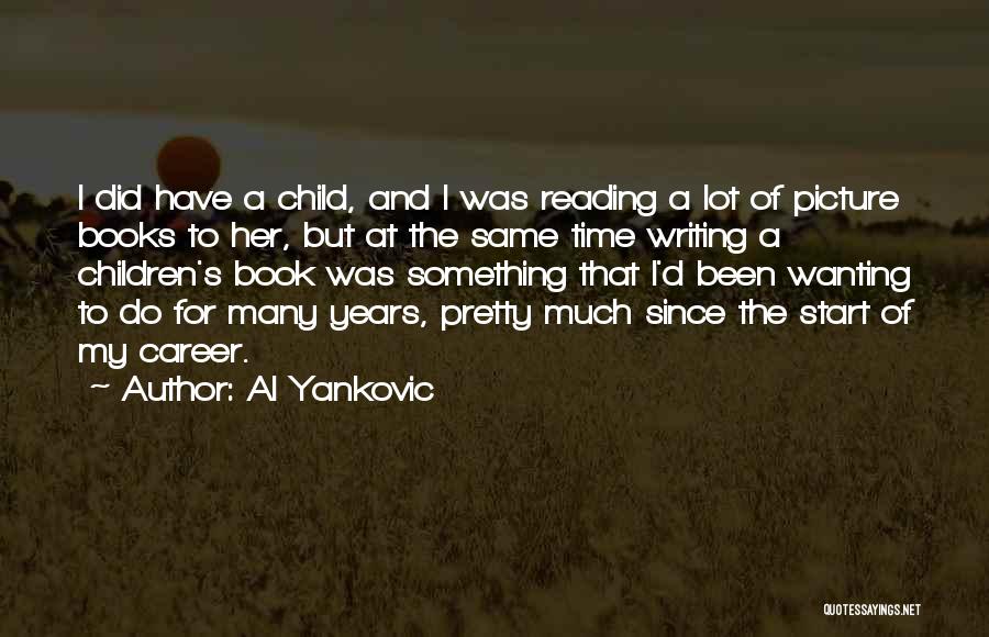 Al Yankovic Quotes: I Did Have A Child, And I Was Reading A Lot Of Picture Books To Her, But At The Same