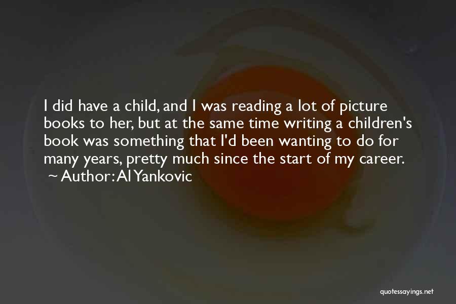 Al Yankovic Quotes: I Did Have A Child, And I Was Reading A Lot Of Picture Books To Her, But At The Same