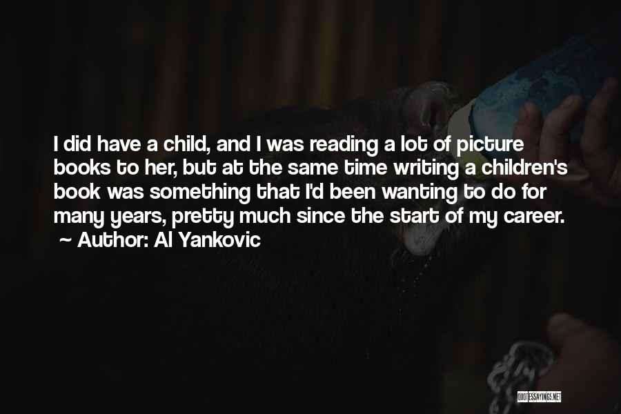 Al Yankovic Quotes: I Did Have A Child, And I Was Reading A Lot Of Picture Books To Her, But At The Same