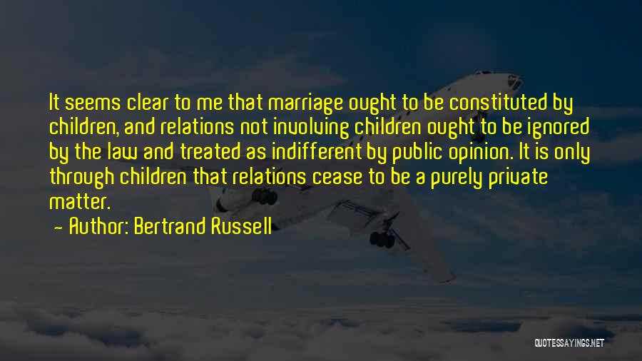 Bertrand Russell Quotes: It Seems Clear To Me That Marriage Ought To Be Constituted By Children, And Relations Not Involving Children Ought To