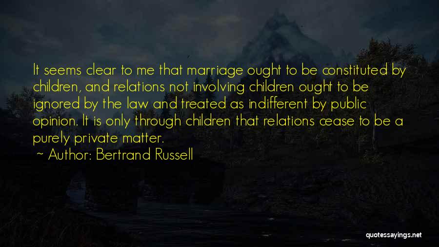 Bertrand Russell Quotes: It Seems Clear To Me That Marriage Ought To Be Constituted By Children, And Relations Not Involving Children Ought To