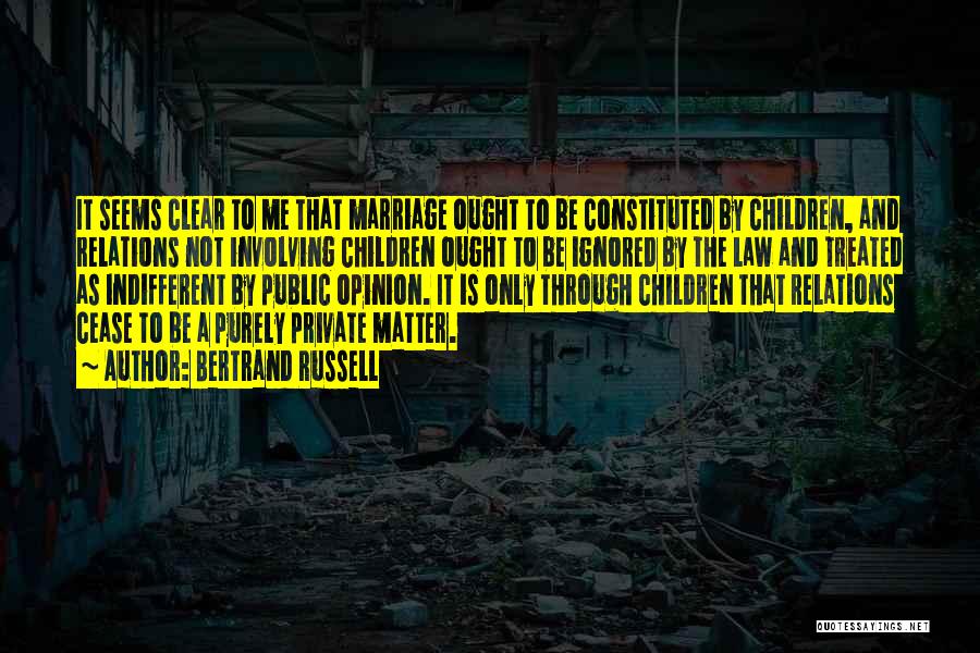 Bertrand Russell Quotes: It Seems Clear To Me That Marriage Ought To Be Constituted By Children, And Relations Not Involving Children Ought To