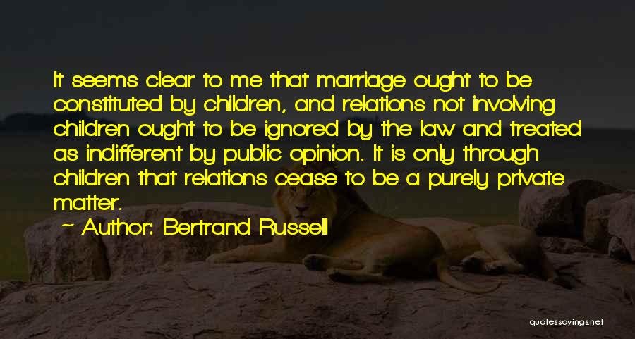 Bertrand Russell Quotes: It Seems Clear To Me That Marriage Ought To Be Constituted By Children, And Relations Not Involving Children Ought To