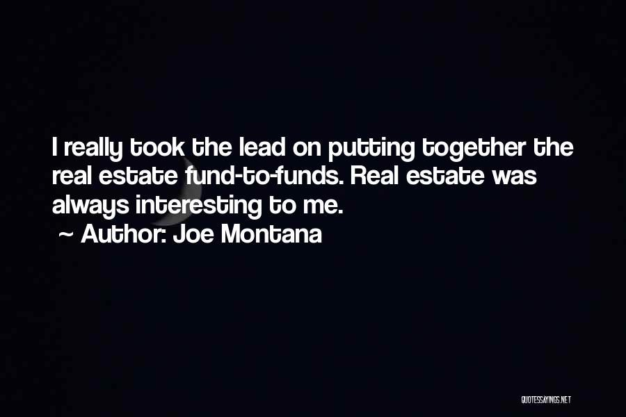 Joe Montana Quotes: I Really Took The Lead On Putting Together The Real Estate Fund-to-funds. Real Estate Was Always Interesting To Me.