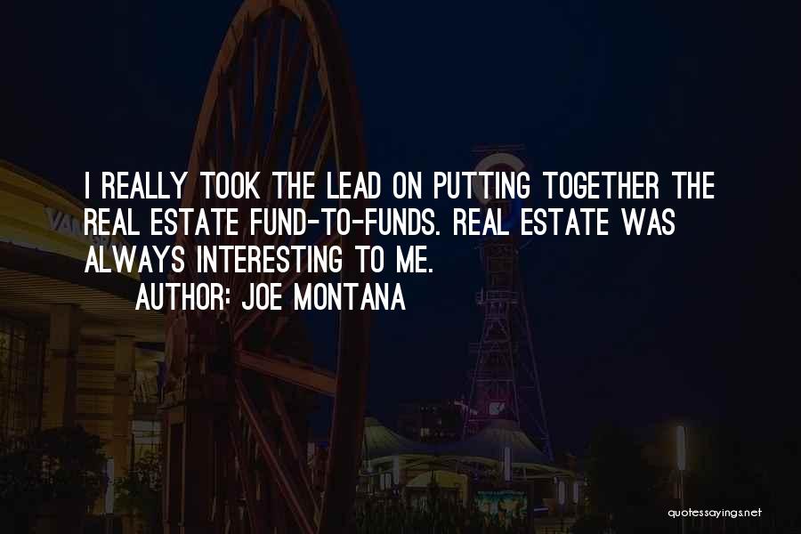 Joe Montana Quotes: I Really Took The Lead On Putting Together The Real Estate Fund-to-funds. Real Estate Was Always Interesting To Me.