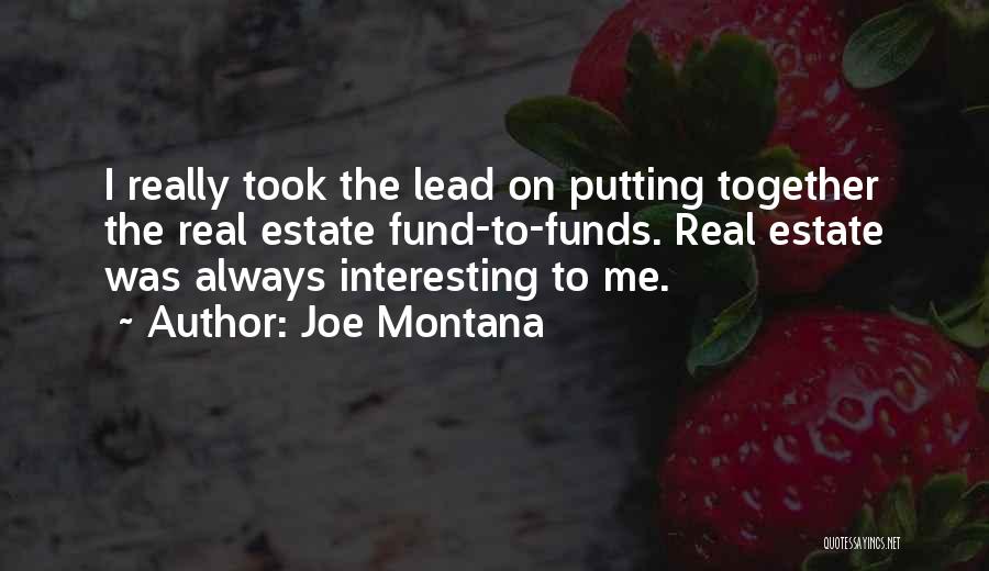 Joe Montana Quotes: I Really Took The Lead On Putting Together The Real Estate Fund-to-funds. Real Estate Was Always Interesting To Me.