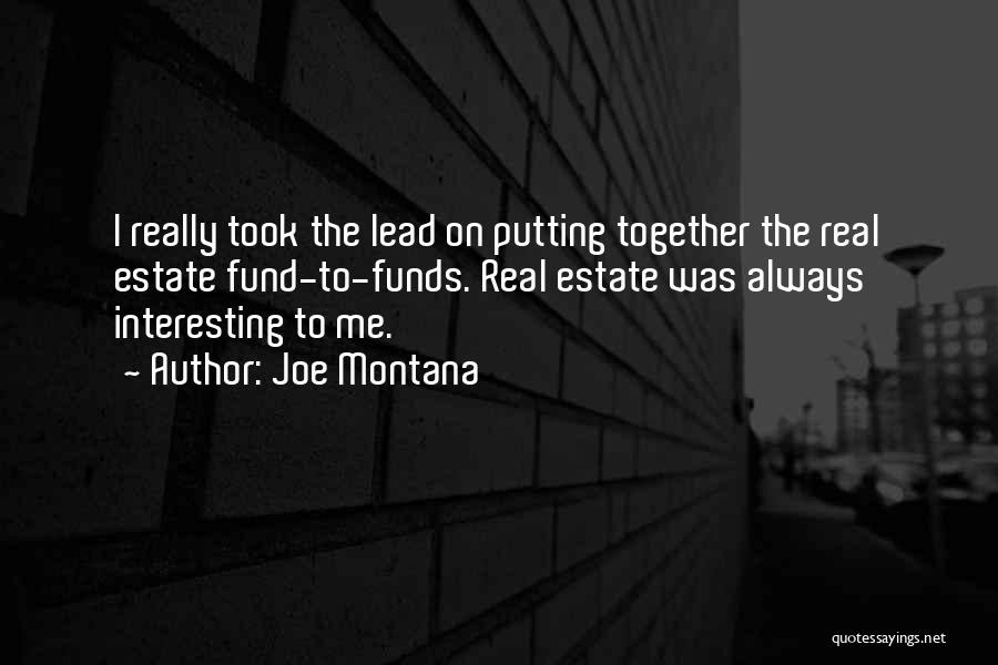 Joe Montana Quotes: I Really Took The Lead On Putting Together The Real Estate Fund-to-funds. Real Estate Was Always Interesting To Me.