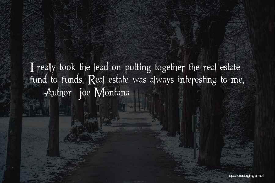 Joe Montana Quotes: I Really Took The Lead On Putting Together The Real Estate Fund-to-funds. Real Estate Was Always Interesting To Me.