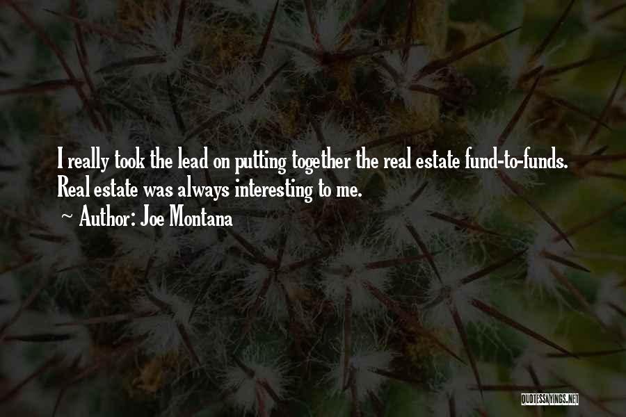 Joe Montana Quotes: I Really Took The Lead On Putting Together The Real Estate Fund-to-funds. Real Estate Was Always Interesting To Me.