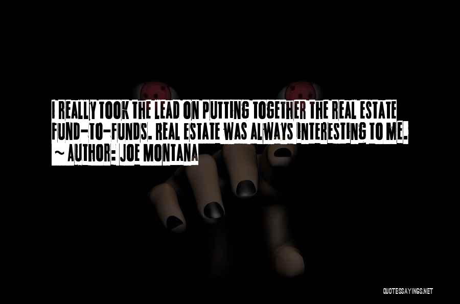 Joe Montana Quotes: I Really Took The Lead On Putting Together The Real Estate Fund-to-funds. Real Estate Was Always Interesting To Me.