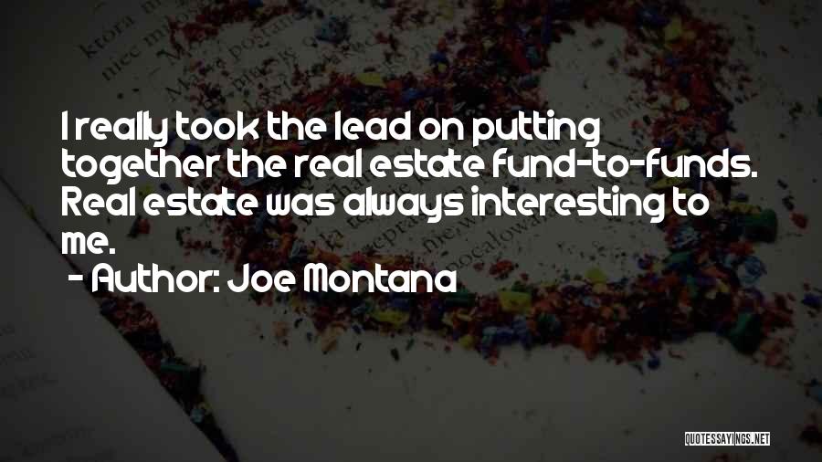 Joe Montana Quotes: I Really Took The Lead On Putting Together The Real Estate Fund-to-funds. Real Estate Was Always Interesting To Me.