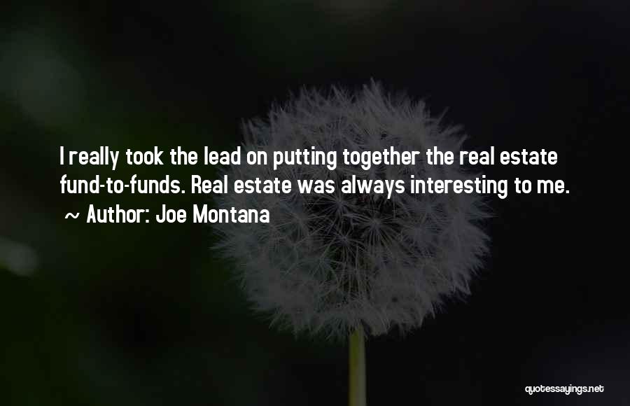 Joe Montana Quotes: I Really Took The Lead On Putting Together The Real Estate Fund-to-funds. Real Estate Was Always Interesting To Me.