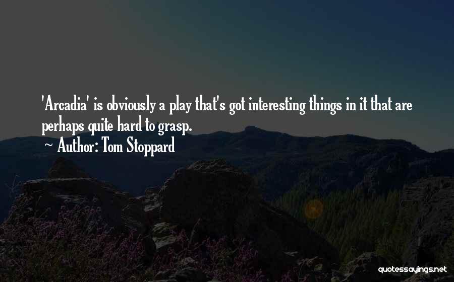 Tom Stoppard Quotes: 'arcadia' Is Obviously A Play That's Got Interesting Things In It That Are Perhaps Quite Hard To Grasp.