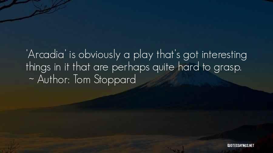 Tom Stoppard Quotes: 'arcadia' Is Obviously A Play That's Got Interesting Things In It That Are Perhaps Quite Hard To Grasp.