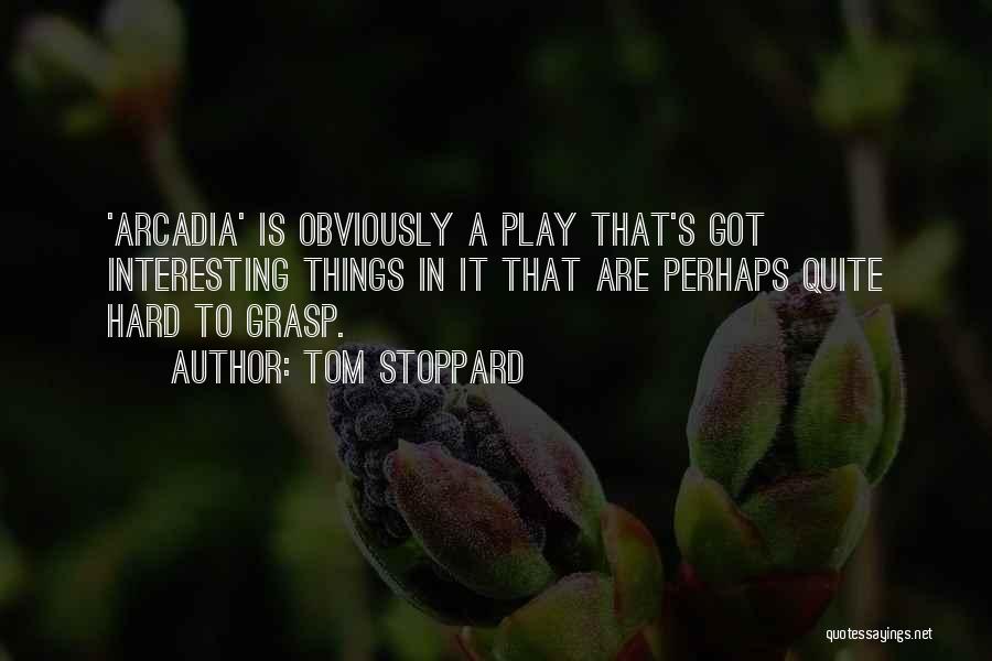 Tom Stoppard Quotes: 'arcadia' Is Obviously A Play That's Got Interesting Things In It That Are Perhaps Quite Hard To Grasp.