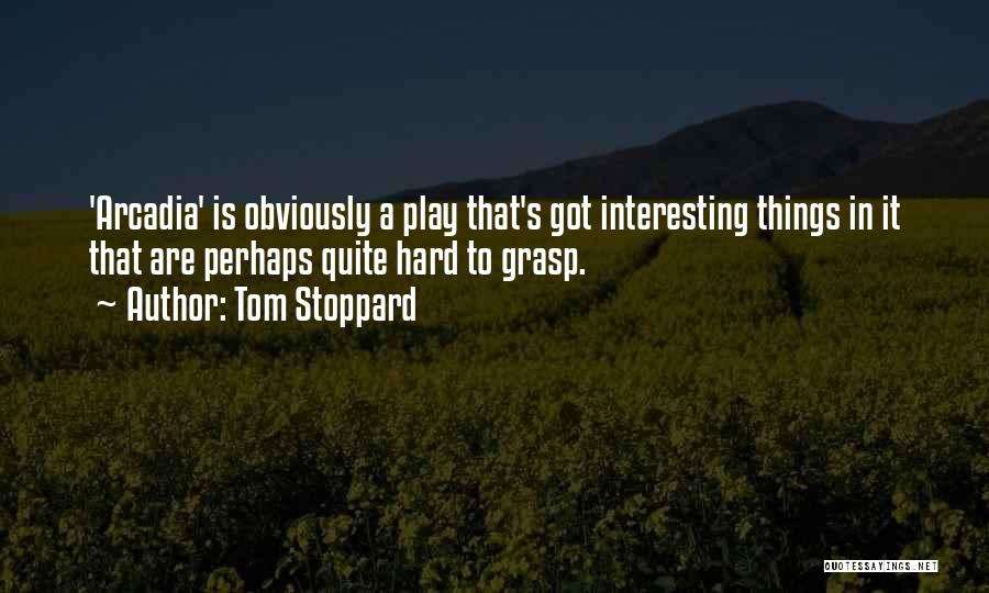 Tom Stoppard Quotes: 'arcadia' Is Obviously A Play That's Got Interesting Things In It That Are Perhaps Quite Hard To Grasp.