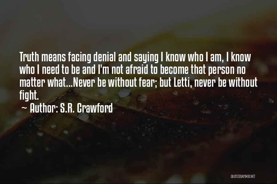 S.R. Crawford Quotes: Truth Means Facing Denial And Saying I Know Who I Am, I Know Who I Need To Be And I'm