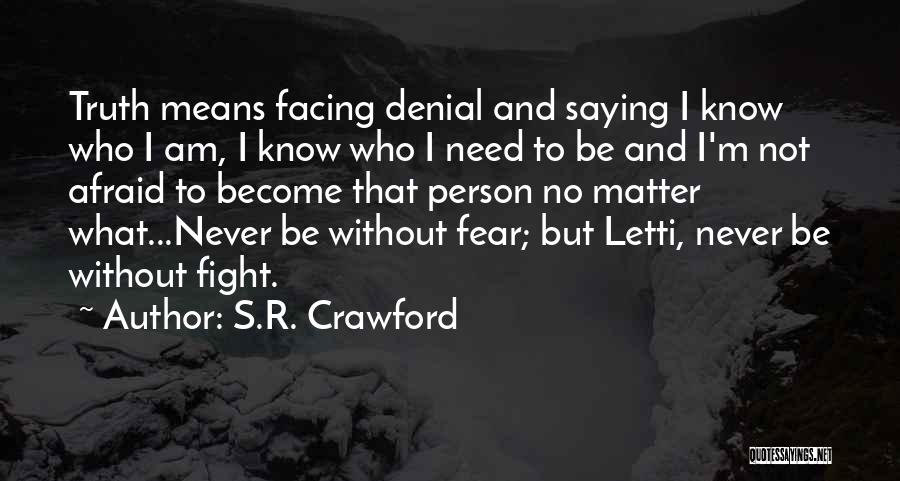 S.R. Crawford Quotes: Truth Means Facing Denial And Saying I Know Who I Am, I Know Who I Need To Be And I'm