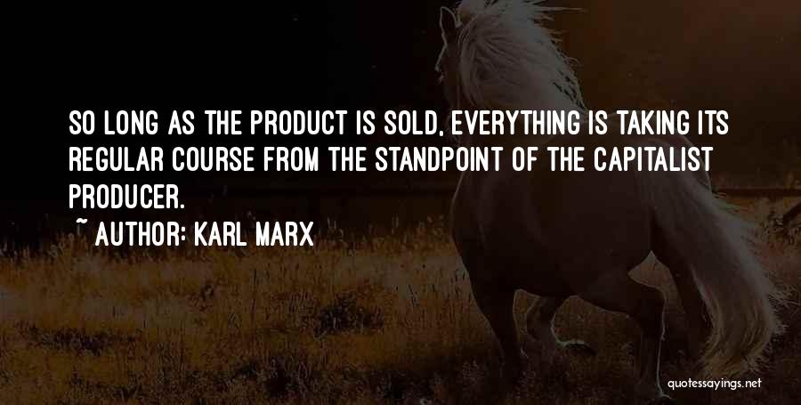 Karl Marx Quotes: So Long As The Product Is Sold, Everything Is Taking Its Regular Course From The Standpoint Of The Capitalist Producer.
