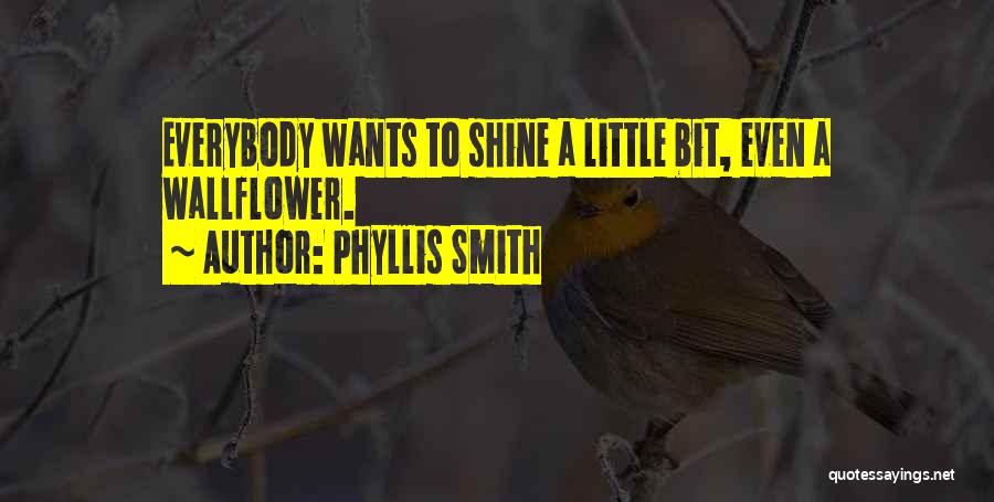 Phyllis Smith Quotes: Everybody Wants To Shine A Little Bit, Even A Wallflower.