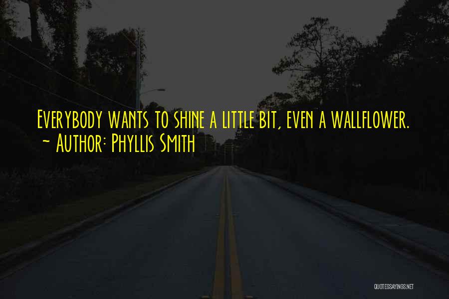 Phyllis Smith Quotes: Everybody Wants To Shine A Little Bit, Even A Wallflower.