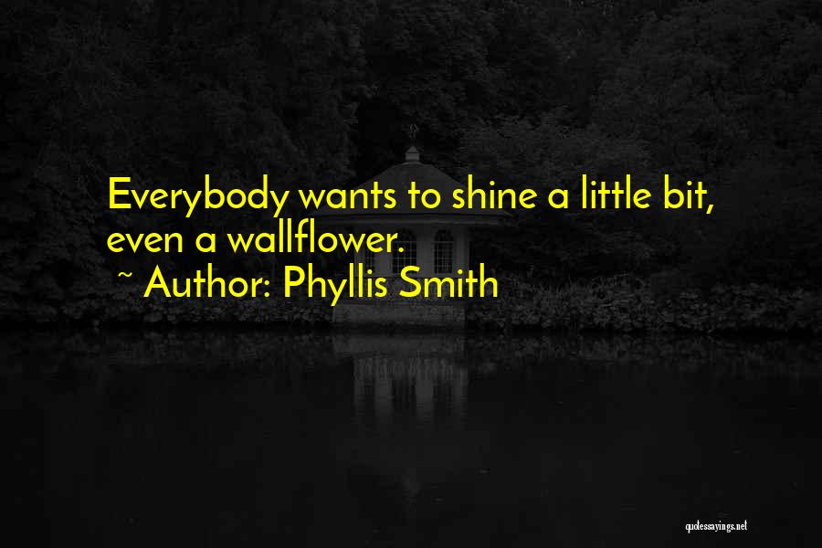 Phyllis Smith Quotes: Everybody Wants To Shine A Little Bit, Even A Wallflower.