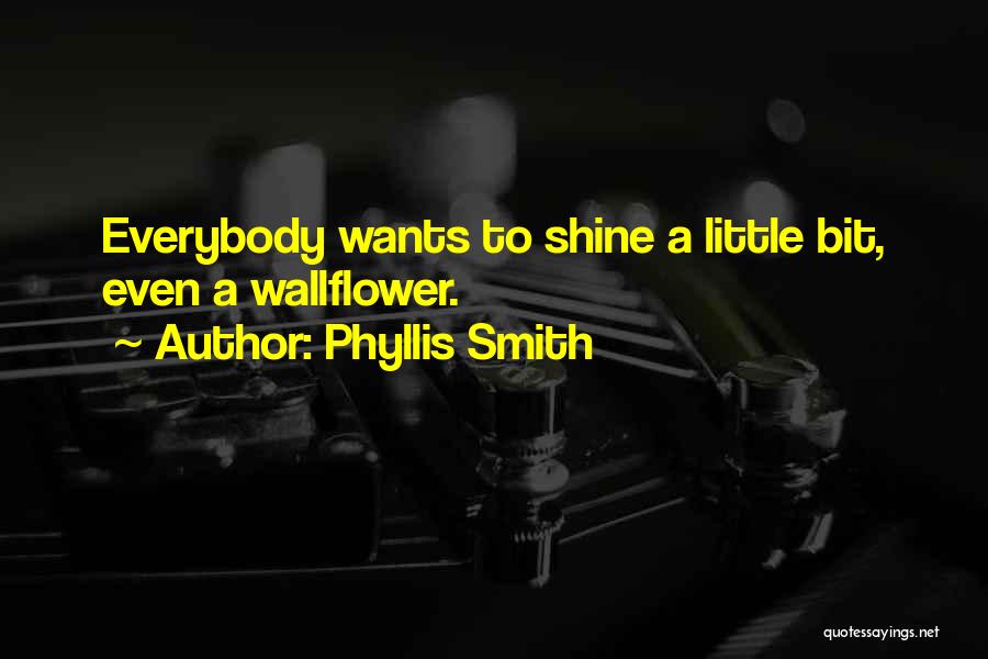 Phyllis Smith Quotes: Everybody Wants To Shine A Little Bit, Even A Wallflower.