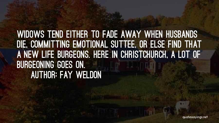 Fay Weldon Quotes: Widows Tend Either To Fade Away When Husbands Die, Committing Emotional Suttee, Or Else Find That A New Life Burgeons.